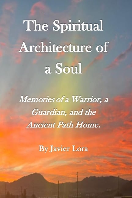 The Spiritual Architecture of a Soul: Memories of a Warrior, a Guardian, and the Ancient Path Home