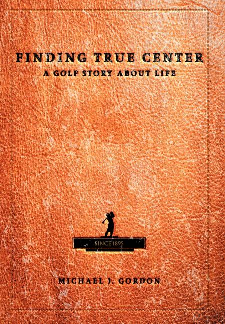 Finding True Center: A Golf Story about Life