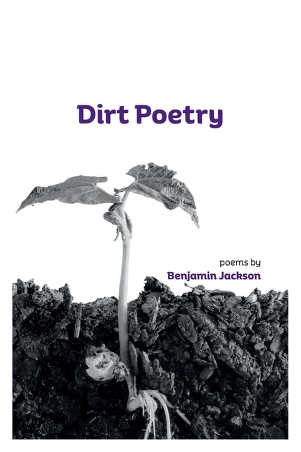 Dirt Poetry: poems by Benjamin Jackson