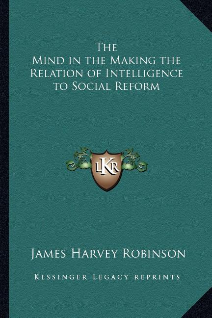 The Mind in the Making the Relation of Intelligence to Social Reform