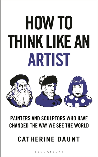How to Think Like an Artist: Painters and Sculptors Who Have Changed the Way We See the World