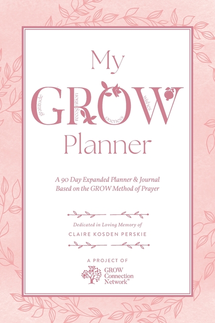 My GROW Planner: A 90 day expanded planner & journal based on the GROW Method of Prayer