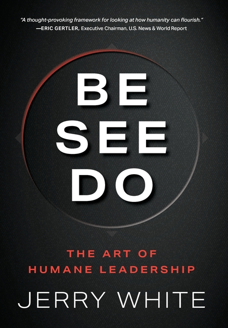Be See Do: The Art of Humane Leadership