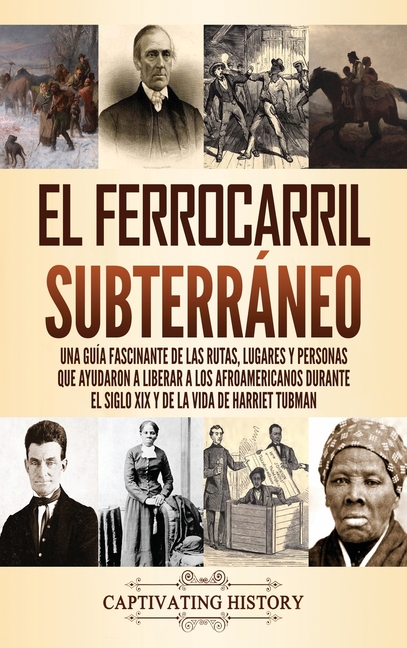 El ferrocarril subterráneo: Una guía fascinante de las rutas, lugares y personas que ayudaron a liberar a los afroamericanos durante el siglo XIX y de