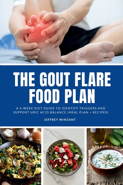 The Gout Flare Food Plan: A 4-Week Diet Guide to Identify Triggers and Support Uric Acid Balance (Meal Plan + Recipes)