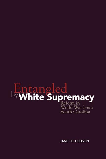 Entangled by White Supremacy: Reform in World War I-Era South Carolina