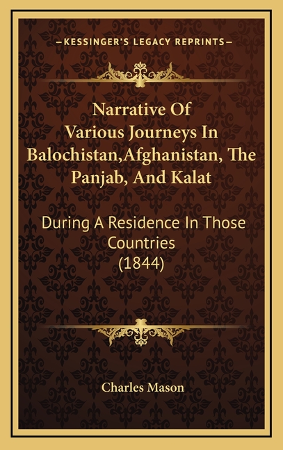 Narrative Of Various Journeys In Balochistan, Afghanistan, The Panjab, And Kalat: During A Residence In Those Countries (1844)