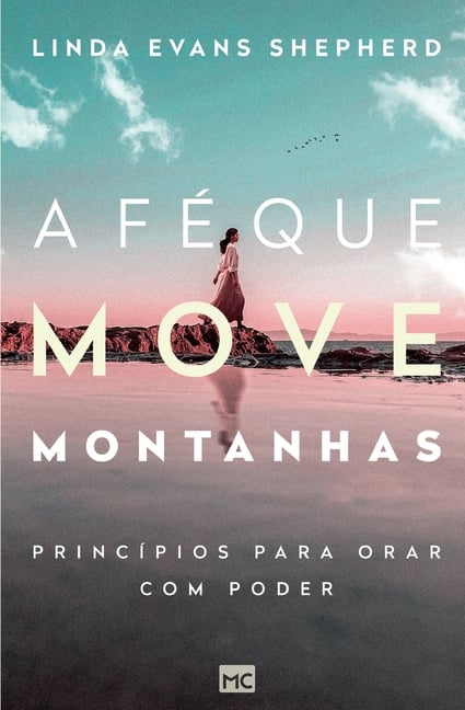 A fé que move montanhas: Princípios para orar com poder