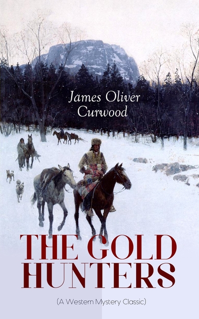 THE GOLD HUNTERS (A Western Mystery Classic): A Dangerous Treasure Hunt and the Story of Life and Adventure in the Hudson Bay Wilds