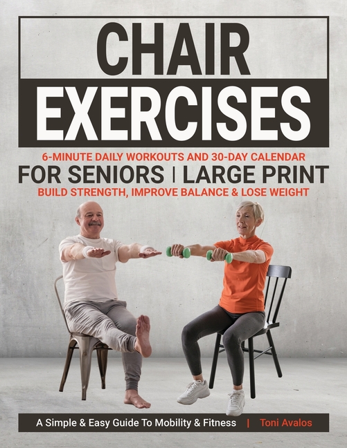 Chair Exercises For Seniors: Large Print Build Strength, Improve Balance & Lose Weight: A Simple & Easy Guide to Mobility & Fitness