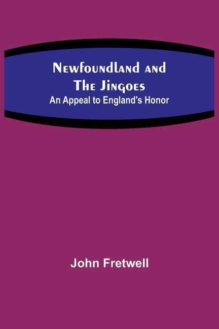 Newfoundland and the Jingoes: An Appeal to England's Honor