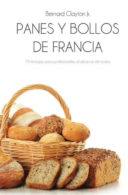 Panes Y Bollos de Francia: 75 Fórmulas Profesionales Al Alcance de Todos