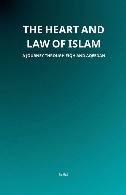 The Heart and Law of Islam: A Journey Through Fiqh and Aqeedah