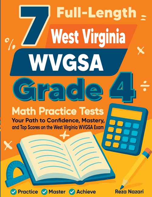 7 Full-Length West Virginia WVGSA Grade 4 Math Practice Tests: Your Path to Confidence, Mastery, and Top Scores on the West Virginia WVGSA Exam
