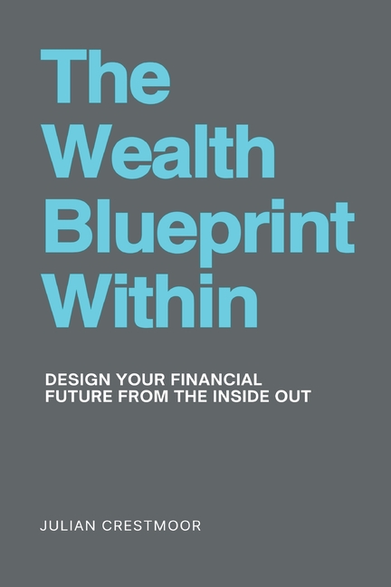 The Wealth Blueprint Within: Design your financial future from the inside out