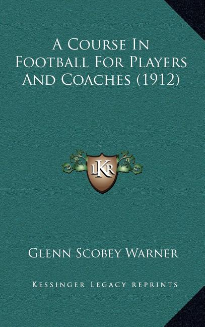 A Course In Football For Players And Coaches (1912)