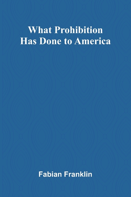 What Prohibition Has Done To America