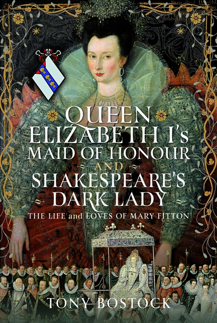 Queen Elizabeth I's Maid of Honour and Shakespeare's Dark Lady: The Life and Loves of Mary Fitton