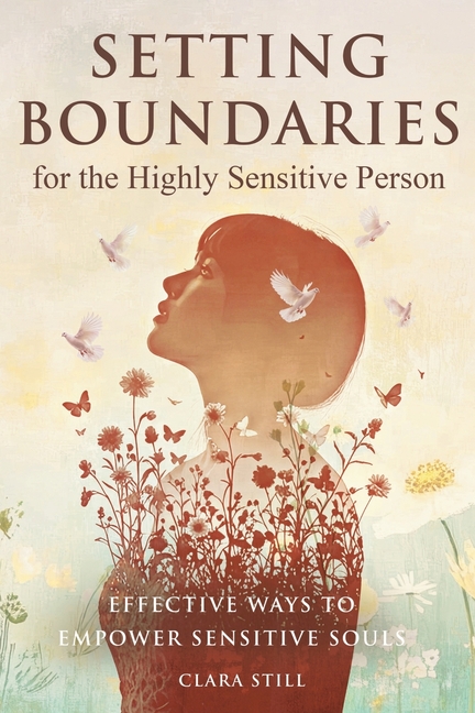 Setting Boundaries for the Highly Sensitive Person: Effective Ways to Empower Sensitive Souls