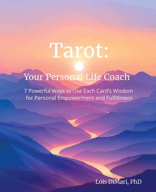 Tarot: Your Personal Life Coach: 7 Powerful Ways to Use Each Card's Wisdom for Personal Empowerment and Fulfillment