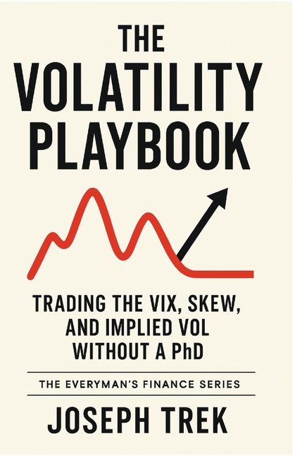 The Volatility Playbook: Trading the VIX, Skew, and Implied Vol Without a PhD