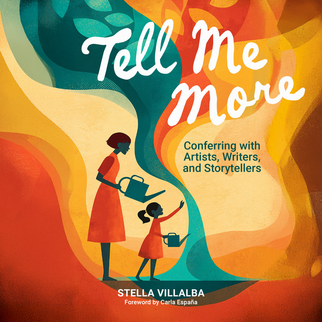 Tell Me More: Conferring with Artists, Writers, and Storytellers