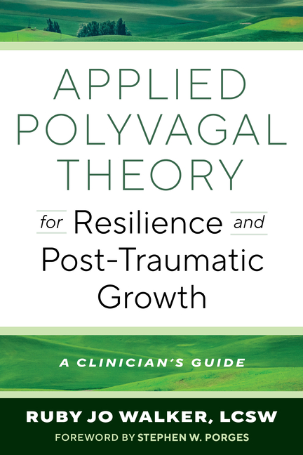 Applied Polyvagal Theory for Resilience and Post-Traumatic Growth: A Clinician's Guide
