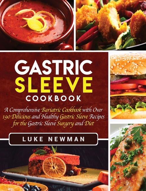 Gastric Sleeve Cookbook: A Comprehensive Bariatric Cookbook with Over 190 Delicious and Healthy Gastric Sleeve Recipes for the Gastric Sleeve Surgery