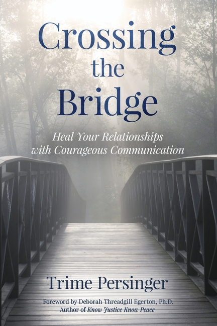 Crossing the Bridge: Heal Your Relationships with Courageous Communication
