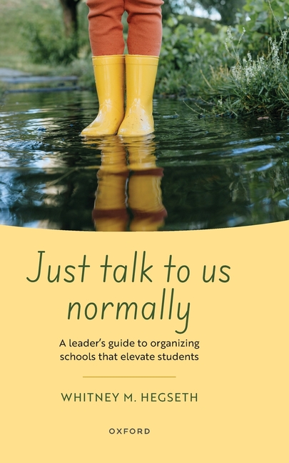 Just Talk to Us Normally: A Leader's Guide to Organizing Schools That Elevate Students