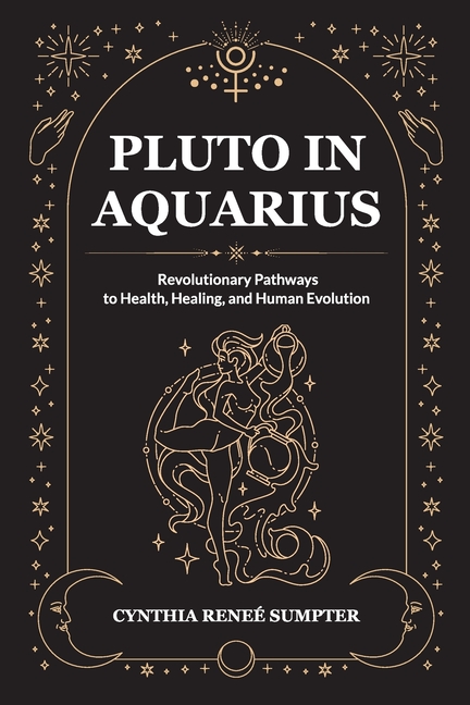 Pluto in Aquarius: Revolutionary Pathways to Health, Healing, and Human Evolution