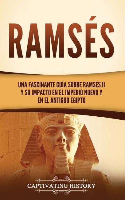 Ramsés: Una fascinante guía sobre Ramsés II y su impacto en el Imperio Nuevo y en el Antiguo Egipto
