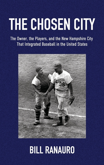 The Chosen City, The Owner, the Players, and the New Hampshire City that Integrated Baseball in the United States