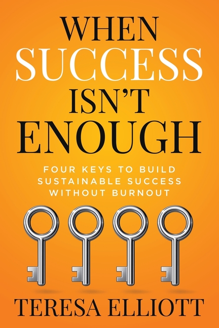 When Success Isn't Enough: Four Keys to Build Sustainable Success Without Burnout