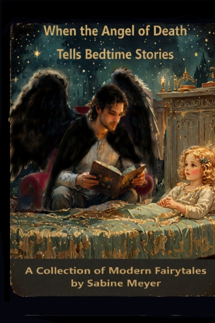 When the Angel of Death Tells Bedtime Stories: A Collection of Modern Fairytales