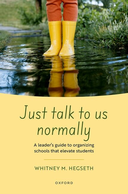 Just Talk to Us Normally: A Leader's Guide to Organizing Schools That Elevate Students