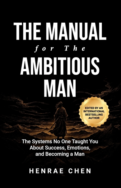 The Manual for the Ambitious Man: The Systems No One Taught You About Success, Emotions, and Becoming a Man