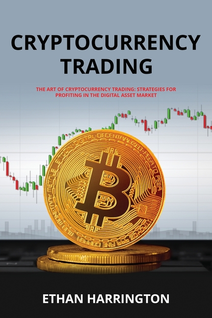 Cryptocurrency Trading: Strategies for Profiting in the Digital Asset Market