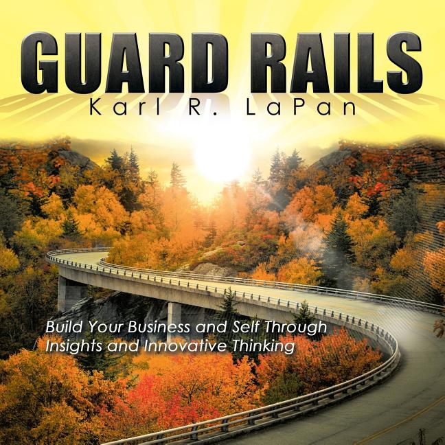 Guard Rails: Build Your Business and Self Through Insights and Innovative Thinking