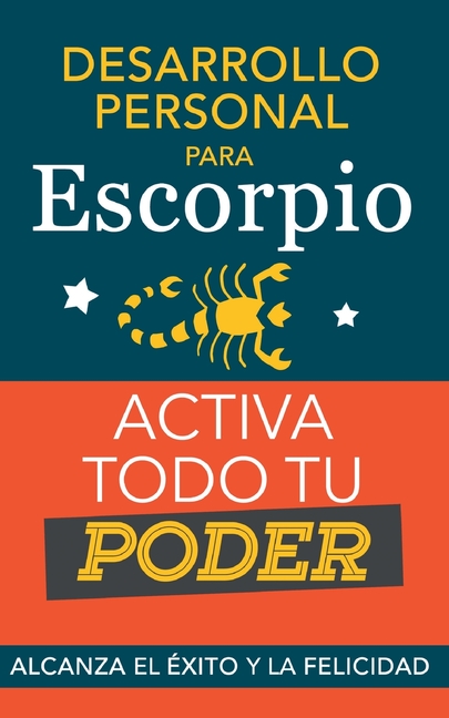 Desarrollo personal para Escorpio. Activa todo tu Poder: Alcanza el éxito y la felicidad. Libro de superación personal y astrología para signo Escorpi