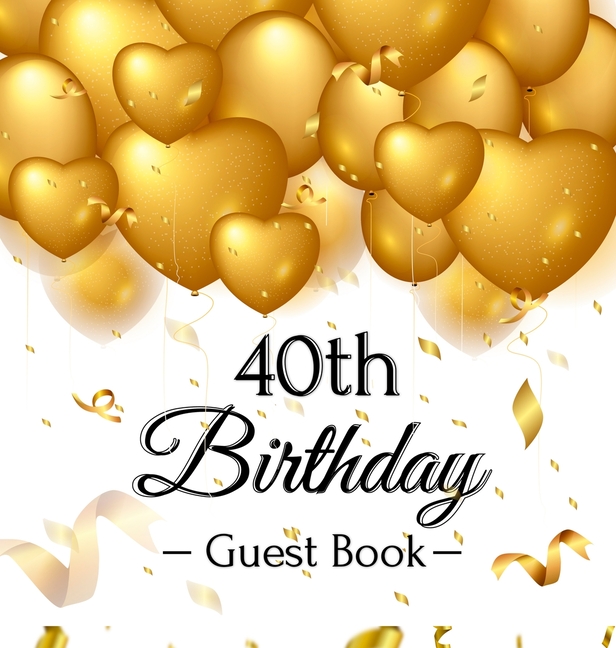 40th Birthday Guest Book: An Elegant Gold Balloon Hearts Keepsake for a 40th Birthday - Square Hardcover Guest Sign-In Book with 105 Pages for Wishes,
