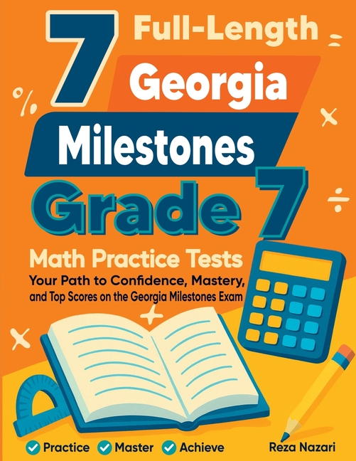 7 Full-Length Georgia Milestones Grade 7 Math Practice Tests: Your Path to Confidence, Mastery, and Top Scores on the Georgia Milestones Exam