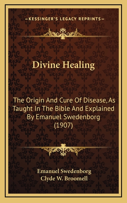 Divine Healing: The Origin And Cure Of Disease, As Taught In The Bible And Explained By Emanuel Swedenborg (1907)