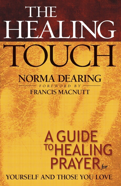 The Healing Touch: A Guide to Healing Prayer for Yourself and Those You Love