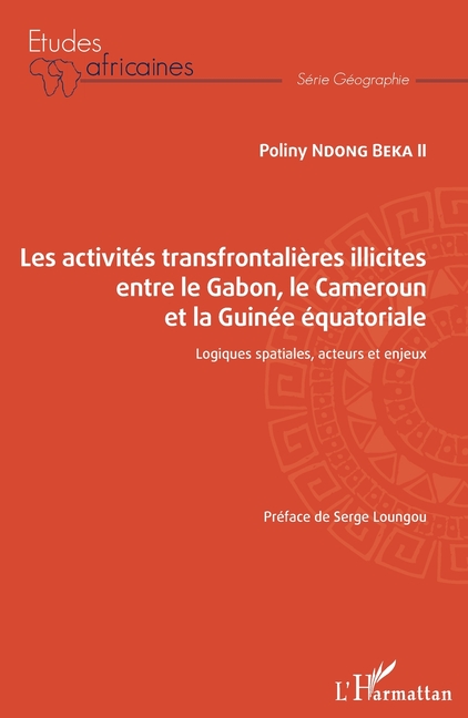 Les activités transfrontalières illicites entre le Gabon, le Cameroun et la Guinée équatoriale: Logiques spatiales, acteurs et enjeux