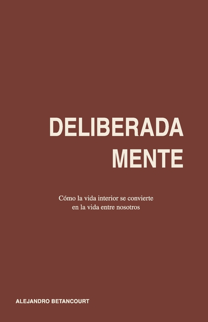 Deliberadamente: Cómo la vida interior se convierte en la vida entre nosotros