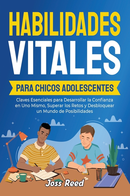 Habilidades vitales para chicos adolescents: Claves esenciales para desarrollar la confianza en uno mismo, superar los retos y desbloquear un mundo de