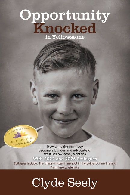 Opportunity Knocked in Yellowstone: How an Idaho Farm Boy Became a Builder and Advocate of West Yellowstone, Montana with 2022 and 2026 Epilogues