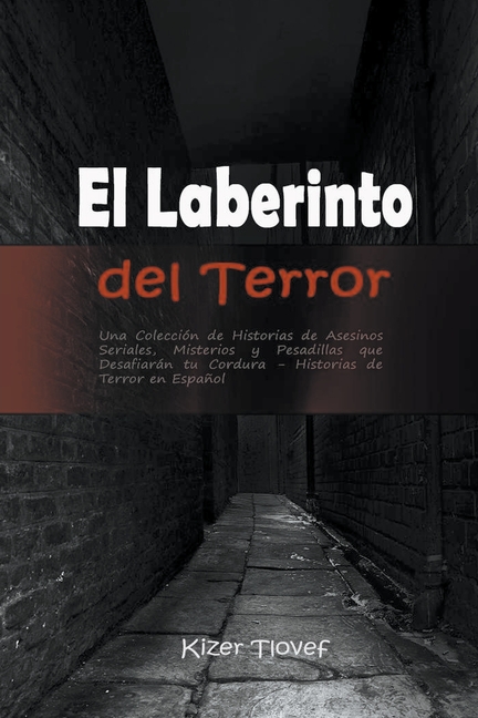 El Laberinto del Terror: Una Colección de Historias de Asesinos Seriales, Misterios y Pesadillas que Desafiarán tu Cordura: Historias de Terror en Esp