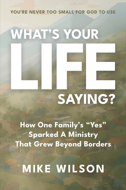 What's Your LIFE Saying?: How One Family's "Yes" Sparked a Ministry That Grew Beyond Borders